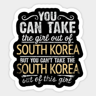 You Can Take The Girl Out Of South Korea But You Cant Take The South Korea Out Of The Girl - Gift for South Korean With Roots From South Korea Sticker